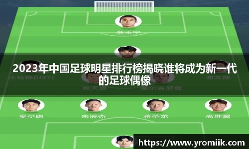 2023年中国足球明星排行榜揭晓谁将成为新一代的足球偶像
